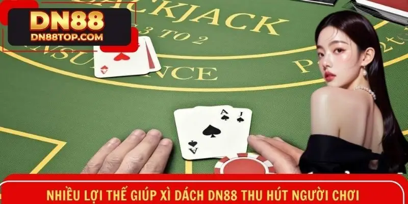 Nhiều lợi thế giúp xì dách DN88 thu hút người chơi