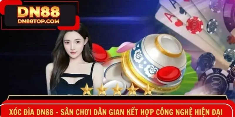 Xóc Đĩa DN88 - Sân Chơi Dân Gian Kết Hợp Công Nghệ Hiện Đại